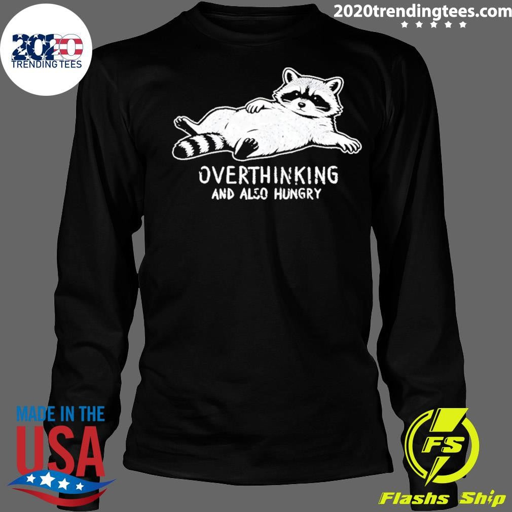Hungry Overthinking Raccoon And Also Hungry Shirt