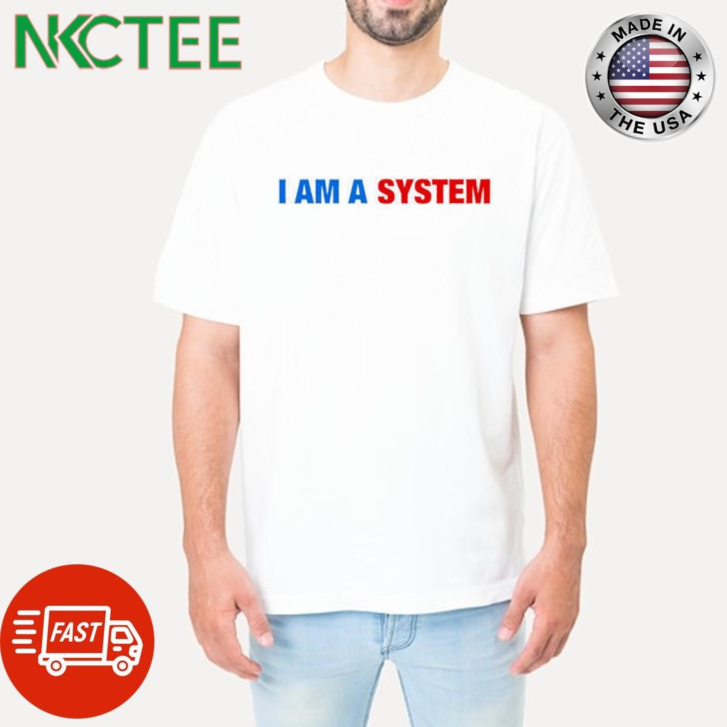 I Am A System shirt