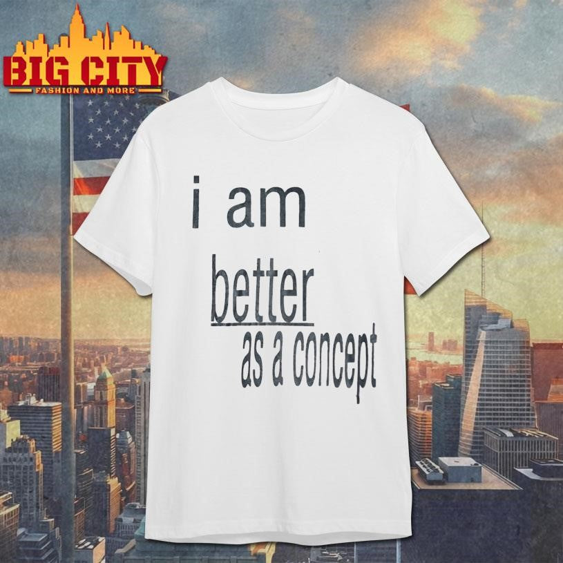 I Am Better as a Concept Shirt