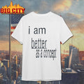 I Am Better as a Concept Shirt