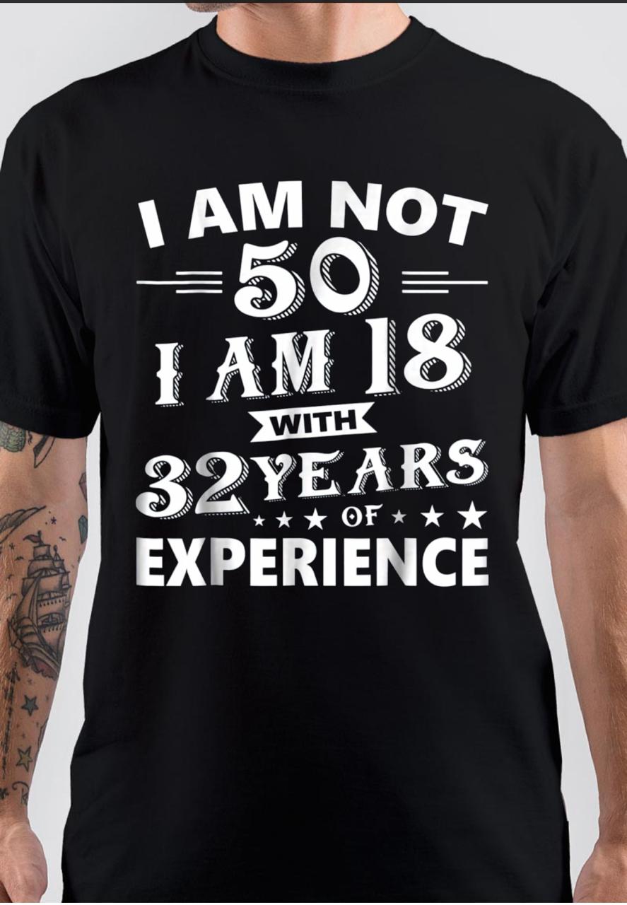 I Am Not 50 I Am 18 With 32 Years Of Experience T-Shirt Hoodie, Sweatshirt | PureTeeCo.com