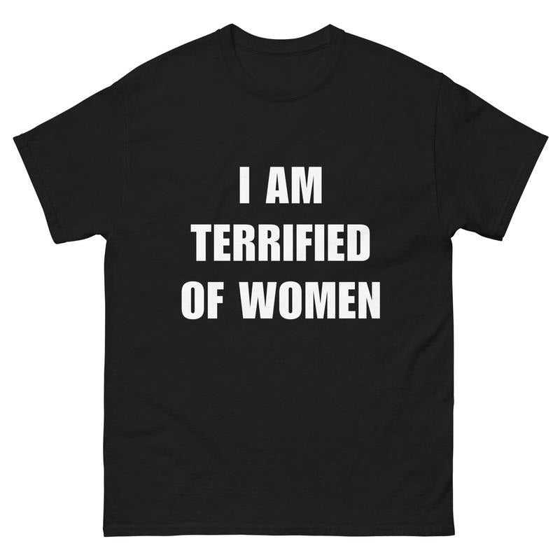 I Am Terrified Of Women - Funny Shirt - Ironic Shirt - Meme  T-shirt, sweater and Hoodie Sweatshirt | PureTeeCo.com