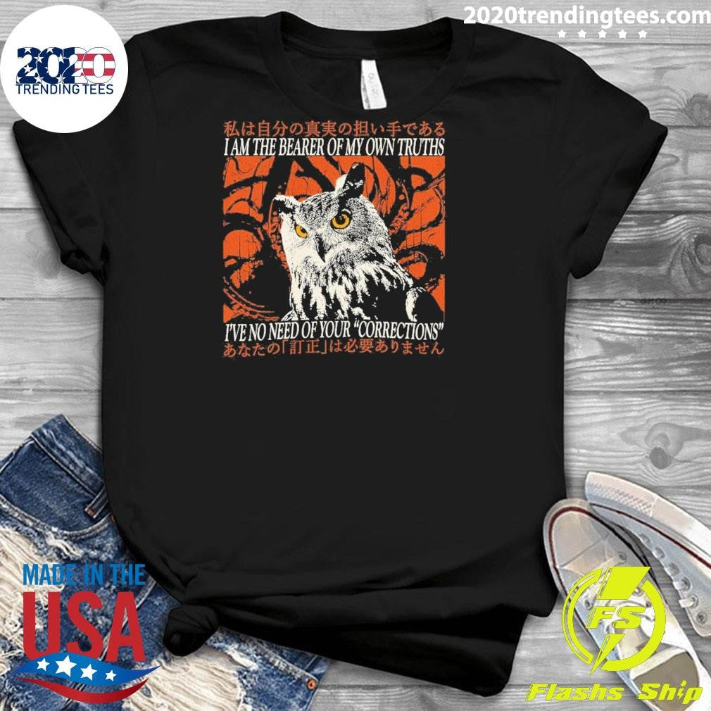 I Am The Bearer Of My Own Truths I’ve No Need Of Your Corrections Shirt