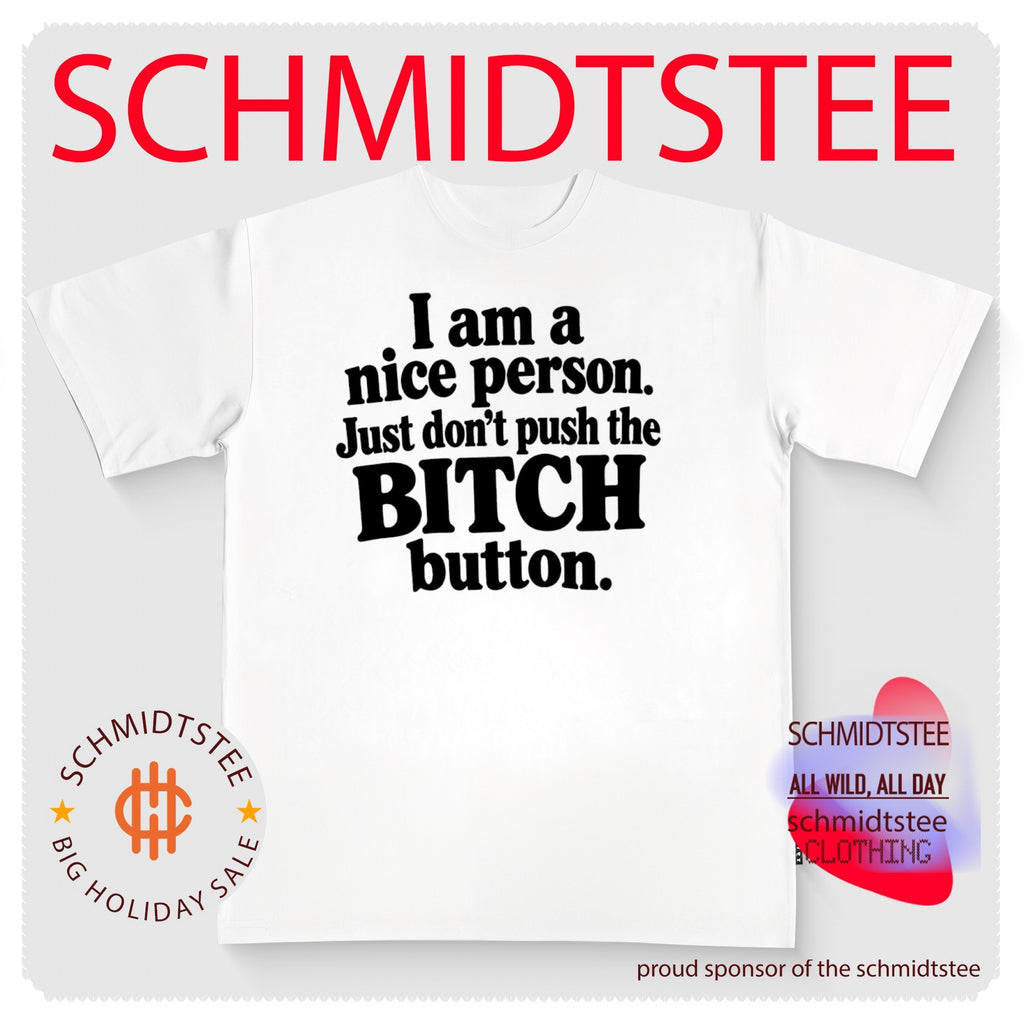 I Am a Nice Person Just Don’t Push the Bitch Button shirt
