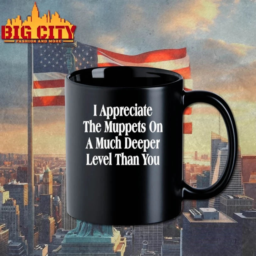 I Appreciate The Muppets On A Much Deeper Level Than You shirt