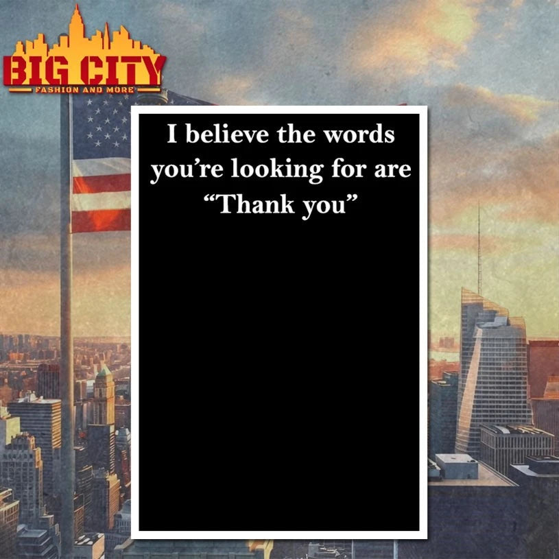 I Believe The Words You’re Looking For Are Thank You shirt
