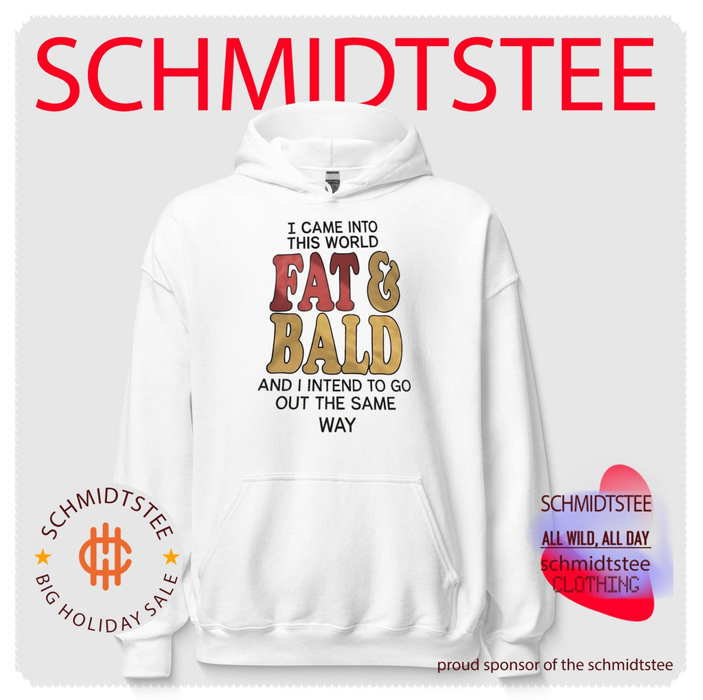 I Came into This World Fat and Bald and I Intend to Go Out the Same Way shirt