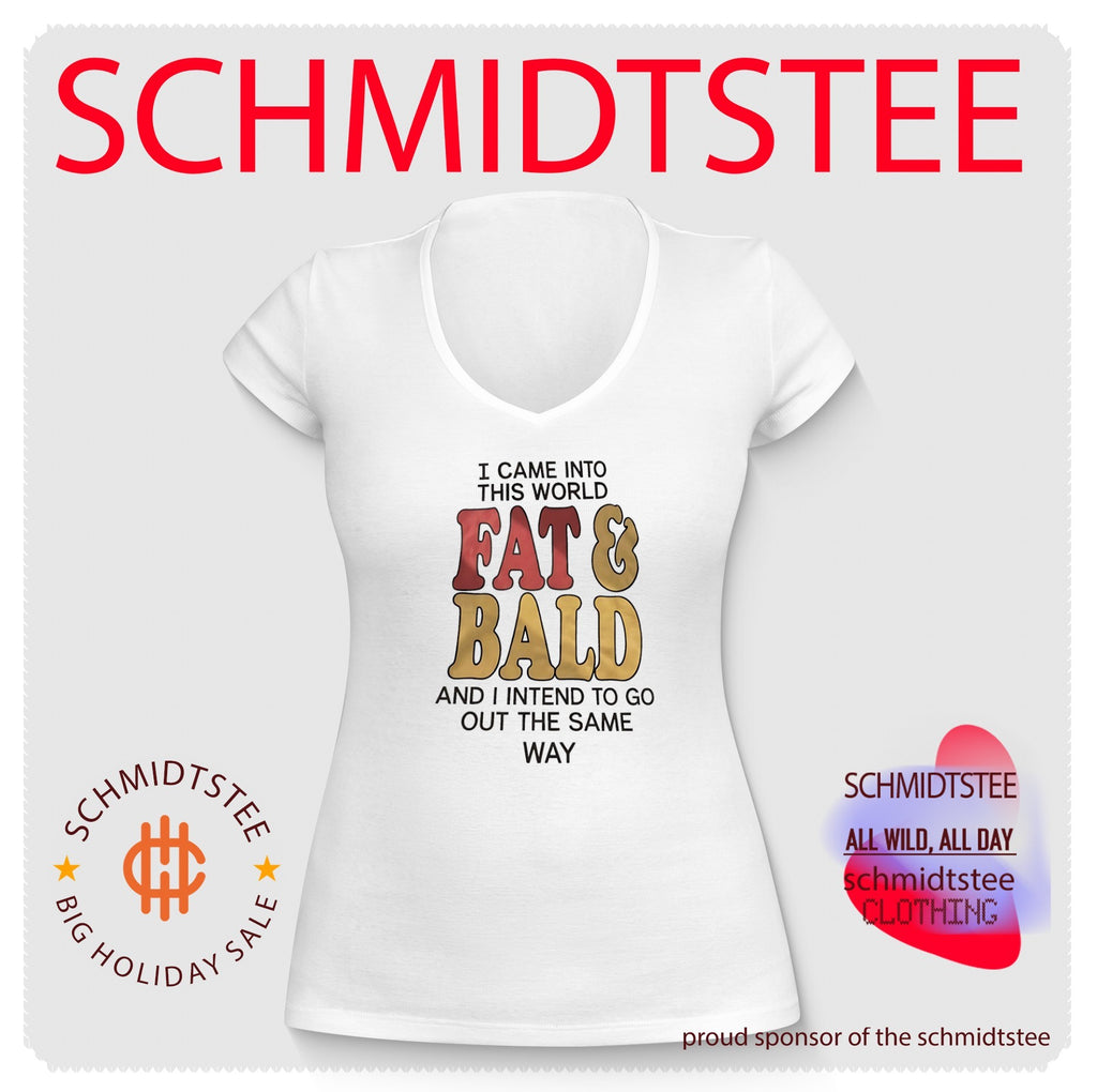 I Came into This World Fat and Bald and I Intend to Go Out the Same Way shirt