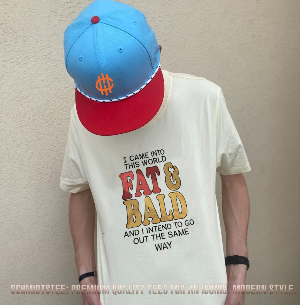 I Came into This World Fat and Bald and I Intend to Go Out the Same Way shirt