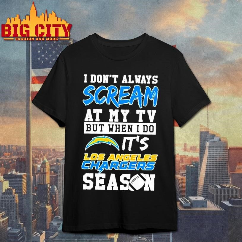 I Don Always Scream At My Tv But When I Do Its Los Angeles Chargers Season Shirt