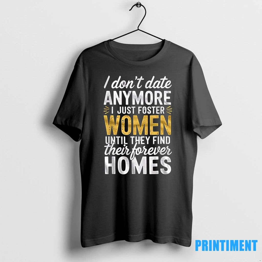 I Dont Date Anymore Just Foster Women Until They Find Homes Tshirts Sweater
