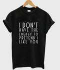 I Don’t Have The Energy To Pretend I Like You T-Shirt Hoodie, Sweatshirt | PureTeeCo.com