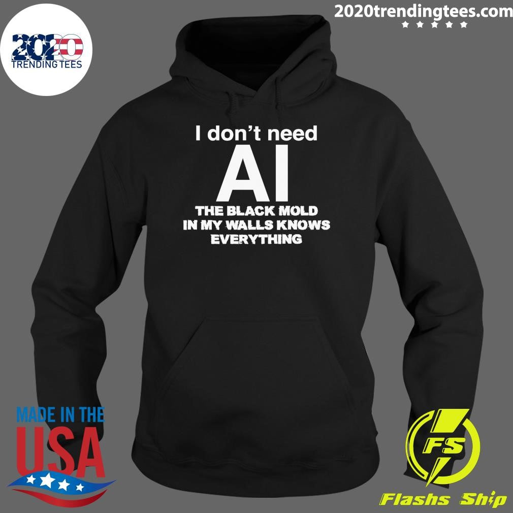 I Don’t Need AI, The Black Mold In My Walls Knows Everything Shirt