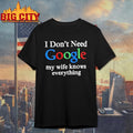 I Don’t Need Google My Wife Knows Everything Logo Shirt