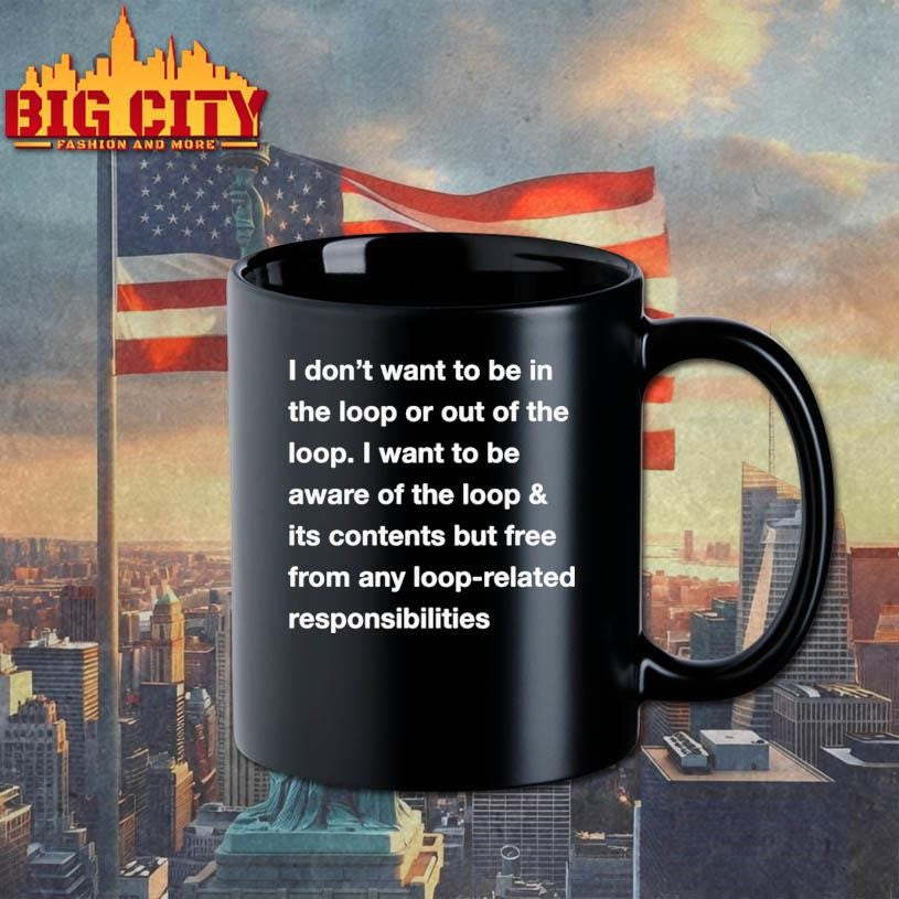 I Don’t Want To Be In The Loop Or Out Of The Loop Shirt