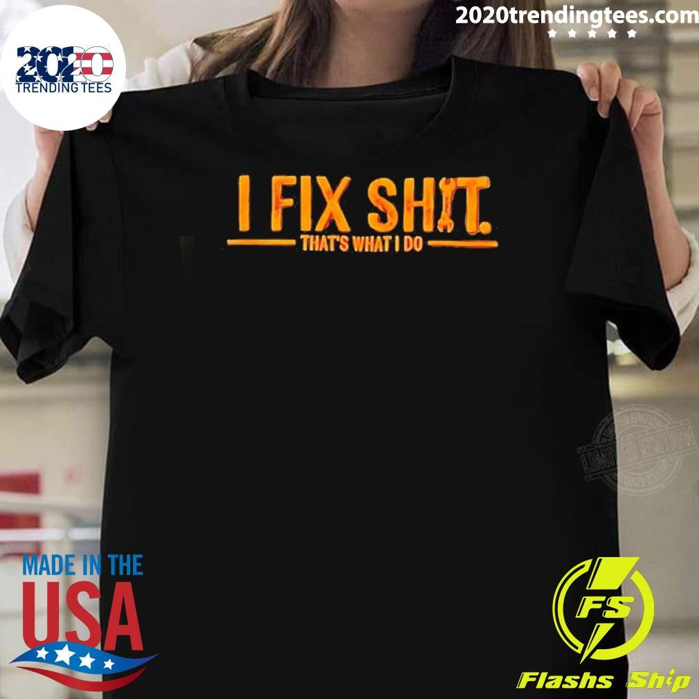 I Fix Shit That’s What I Do Shirt