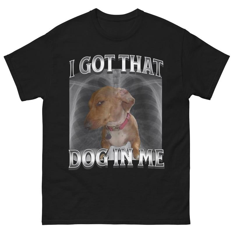 I Got That Dog In Me Unisex Shirt, XRay Shirt, Funny Dog Meme Shirt, Cute Dog Shirt, Y2K Shirt, =Meme Graphic Tee Hoodie,...