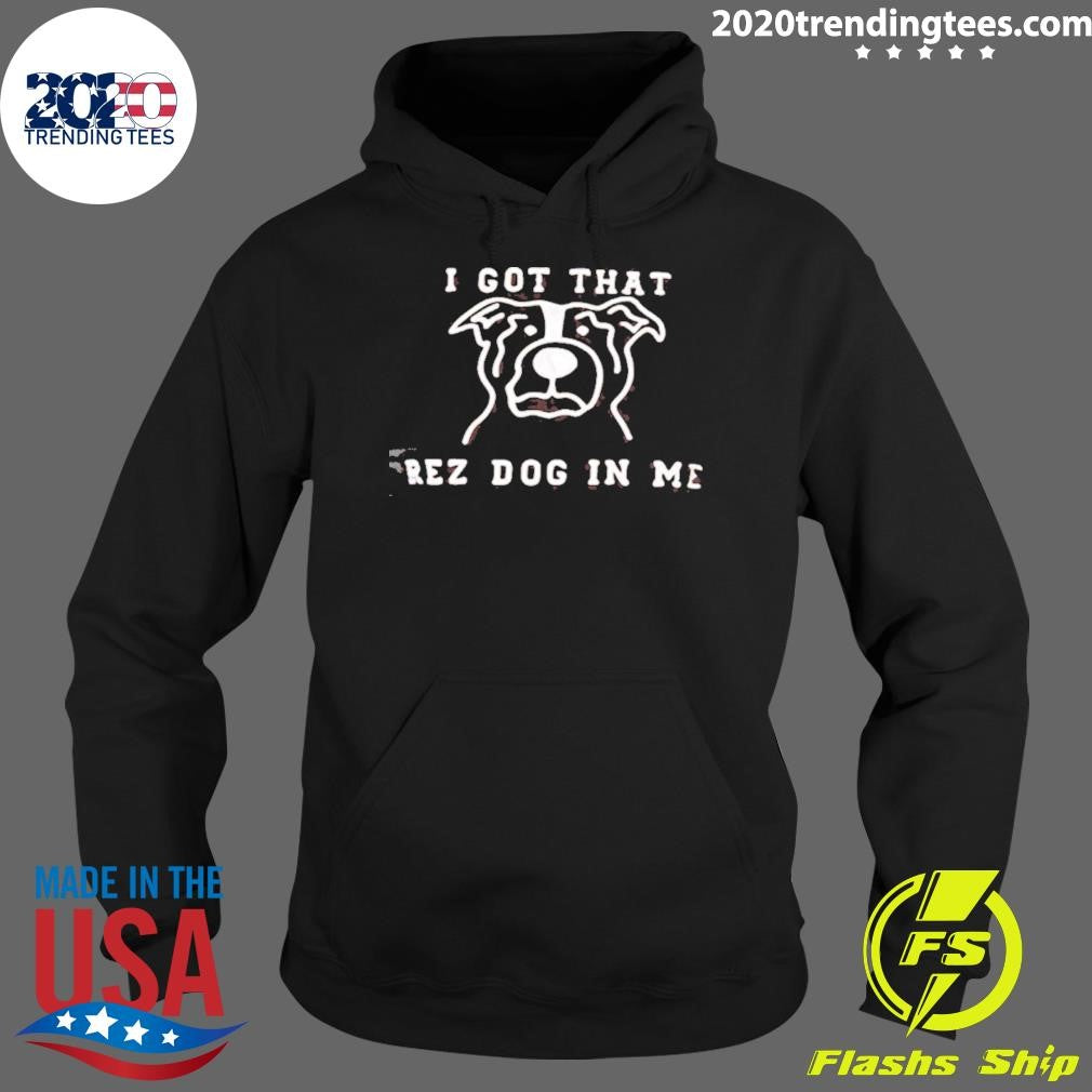 I Got That Rez Dog In Me Shirt