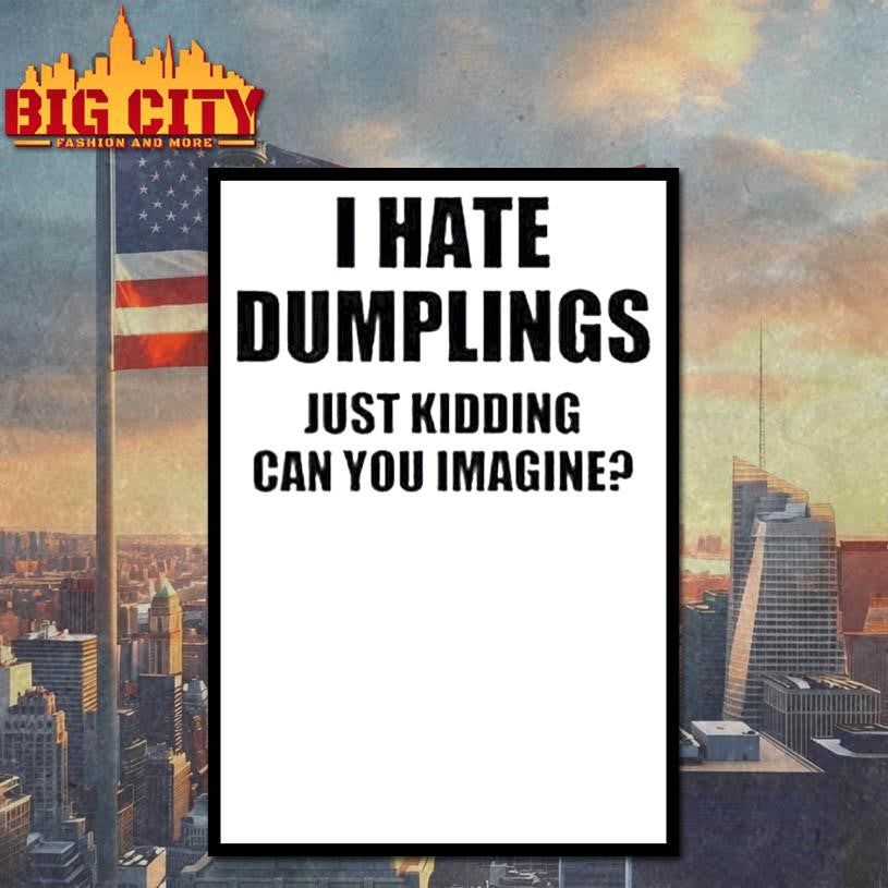 I Hate Dumplings Just Kidding Can You Imagine Shirt