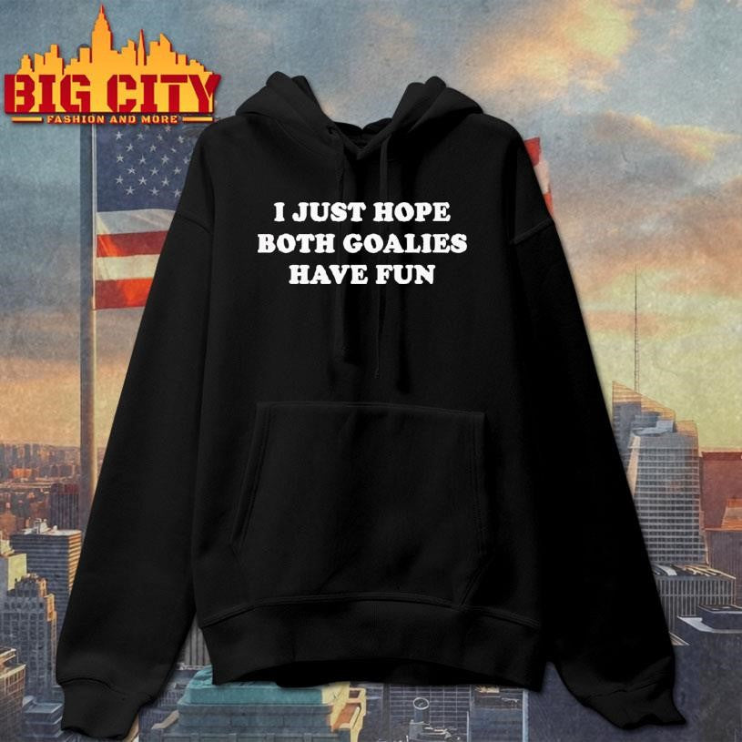 I Just Hope Both Goalies Have Fun Tex Shirt