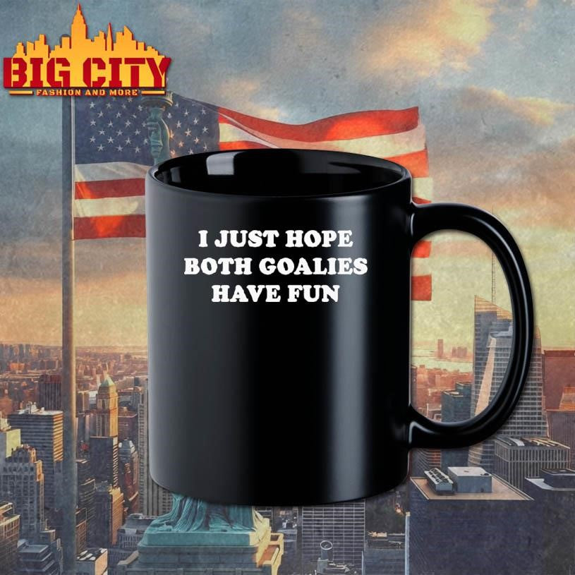 I Just Hope Both Goalies Have Fun Tex Shirt