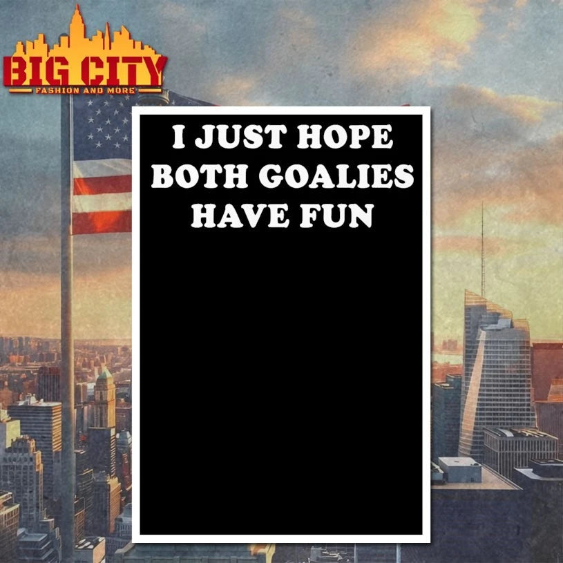 I Just Hope Both Goalies Have Fun shirt