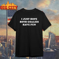 I Just Hope Both Goalies Have Fun shirt