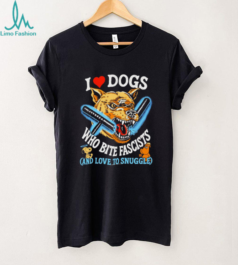 I Love Dogs Who Bite Fascists and Love to Snuggle shirt