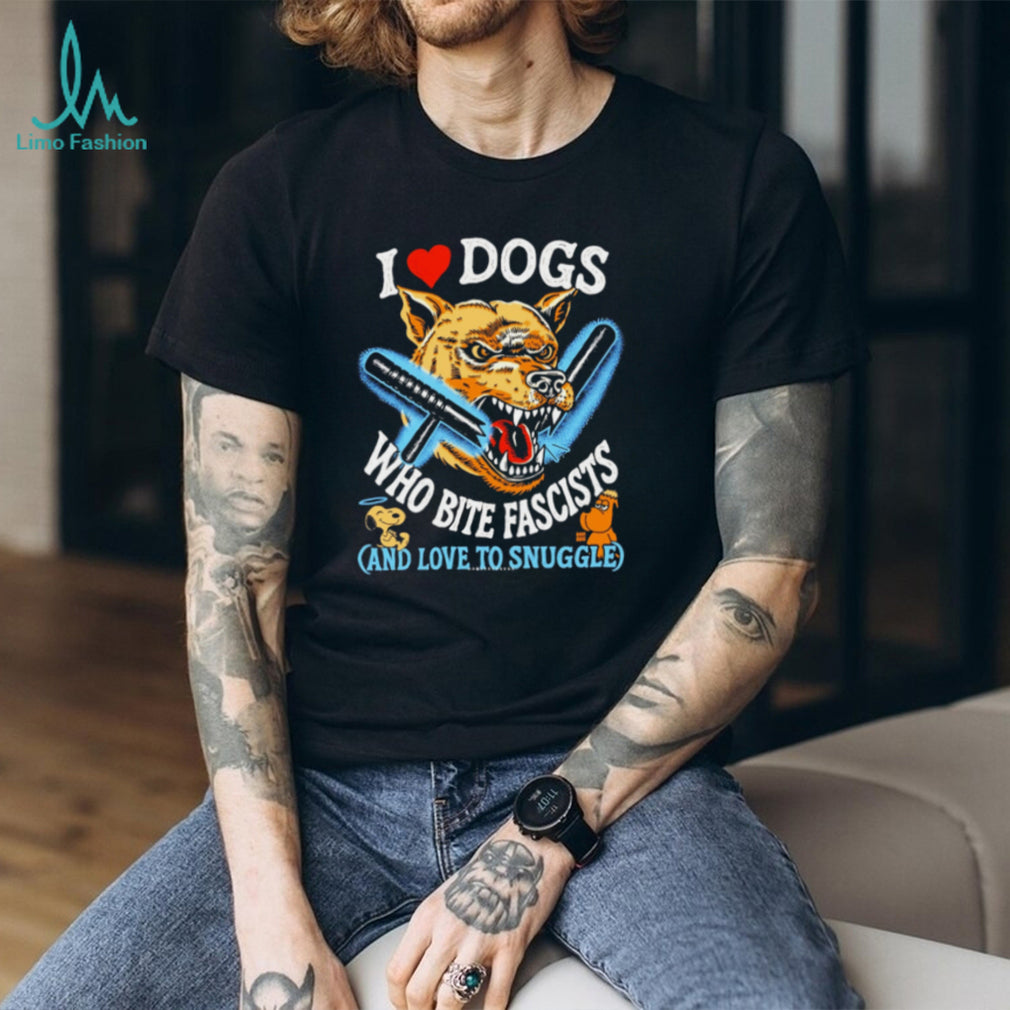 I Love Dogs Who Bite Fascists and Love to Snuggle shirt
