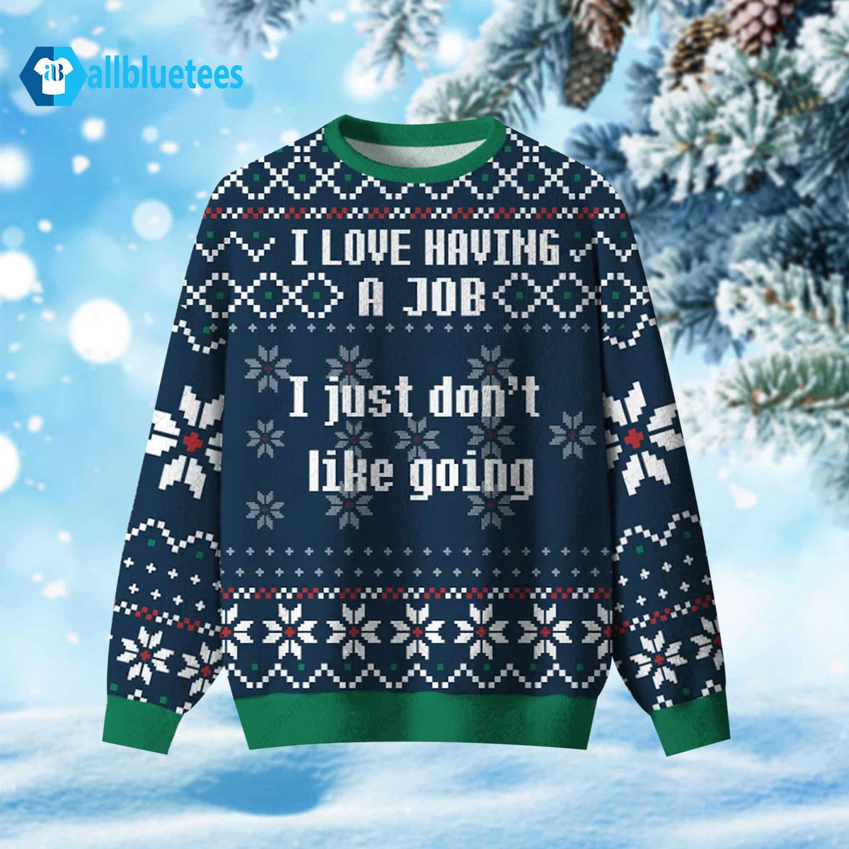 I Love Having A Job I Just Don’t Like Going Ugly Christmas Sweater