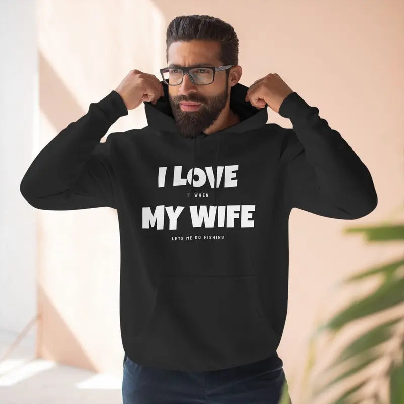 I Love It When My Wife Lets Me Go Fishing Funny Dad's Saying Hoodie | Hoodies for Men, Size S-3XL T-Shirts, Sweatshirt