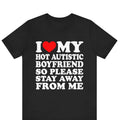 I Love My Hot Autistic Boyfriend So Please Stay Away From Me T-shirt , I Heart My Hot Autistic Boyfriend Shirt...