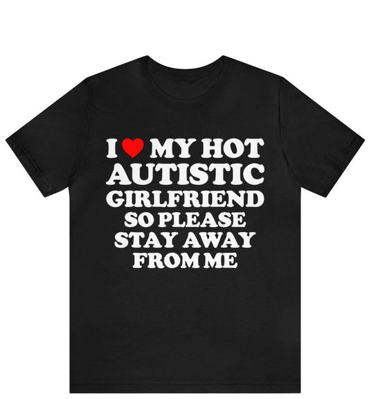 I Love My Hot Autistic Girlfriend So Please Stay Away From Me T-shirt , I Heart My Hot Autistic Girlfriend Shirt Hoodie, T-shirt and sweater