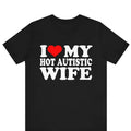 I Love My Hot Autistic Wife TShirt, I Love My Hot Wife Tee, Funny Gift For Husband, Valentines Day Tee, Marriage Tee,...
