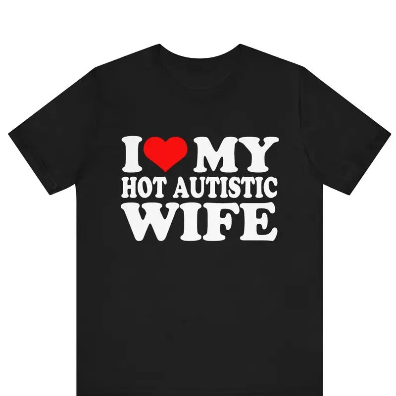 I Love My Hot Autistic Wife TShirt, I Love My Hot Wife Tee, Funny Gift For Husband, Valentines Day Tee, Marriage Tee,...