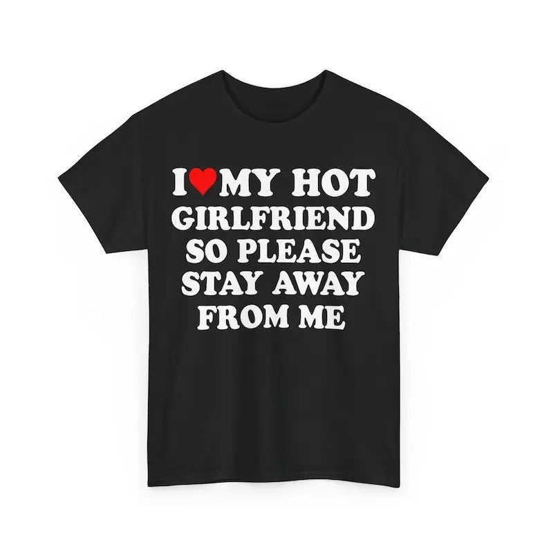 I Love My Hot Girlfriend So Please Stay Away From Me Shirt, His and Hers Anniversary Gift, Valentine's Day Shirt ,I Love...