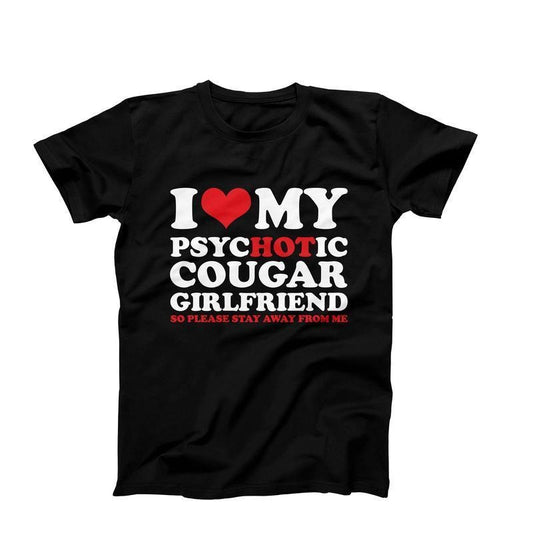 I Love My Psychotic Hot Cougar Girlfriend So Please Stay Away From Me T-shirt, Funny Girlfriend Tee, Gift For Boyfriend, Funny Cougar Gift For Him - White Tshirt - Sweatshirt - Hoodie