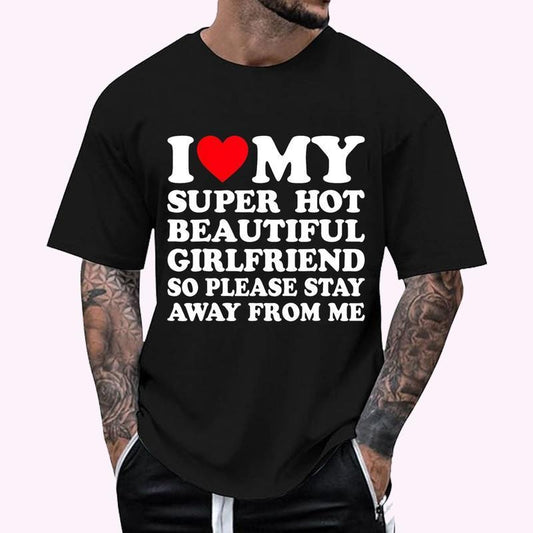 I Love My Super Hot Girlfriend So Please Stay Away From Me T-Shirt | Menswear Cotton, Short Sleeve, Size S-4XL