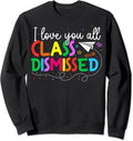 I Love You All Class Dismissed Teacher Last Day Of School Unisex Crewneck Sweatshirt T-Shirts, Hoodie | PureTeeCo.com