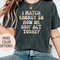 I Match Energy So How We Gon' Act Today Shirt, Funny Women Shirt, Sassy Vibe Shirt, Bestfriend Shirt, Motivational Quote...