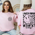 I Match Energy So How We Gon' To Act Today Sweatshirt I Match Energy Hoodie Funny Quote Hoodie Sarcastic Funny Shirt...