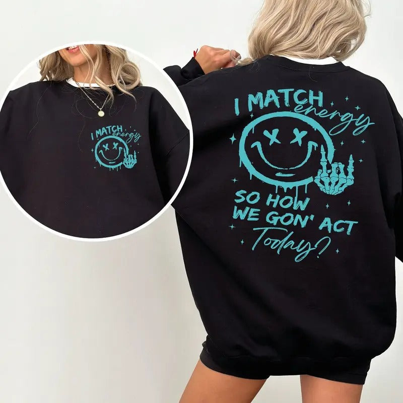 I Match Energy So How We Gon' to Act Today Sweatshirt, Funny Quote Hoodie T-Shirts | PureTeeCo.com
