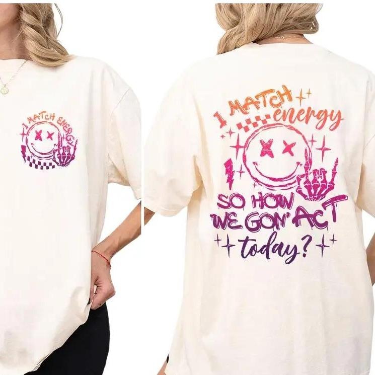 I Match Energy So How we Gon' Act Today Shirt, Sarcastic Shirt for Bestie, Humor Shirt Gift, Funny Sarcasm Tee, Shirt for...