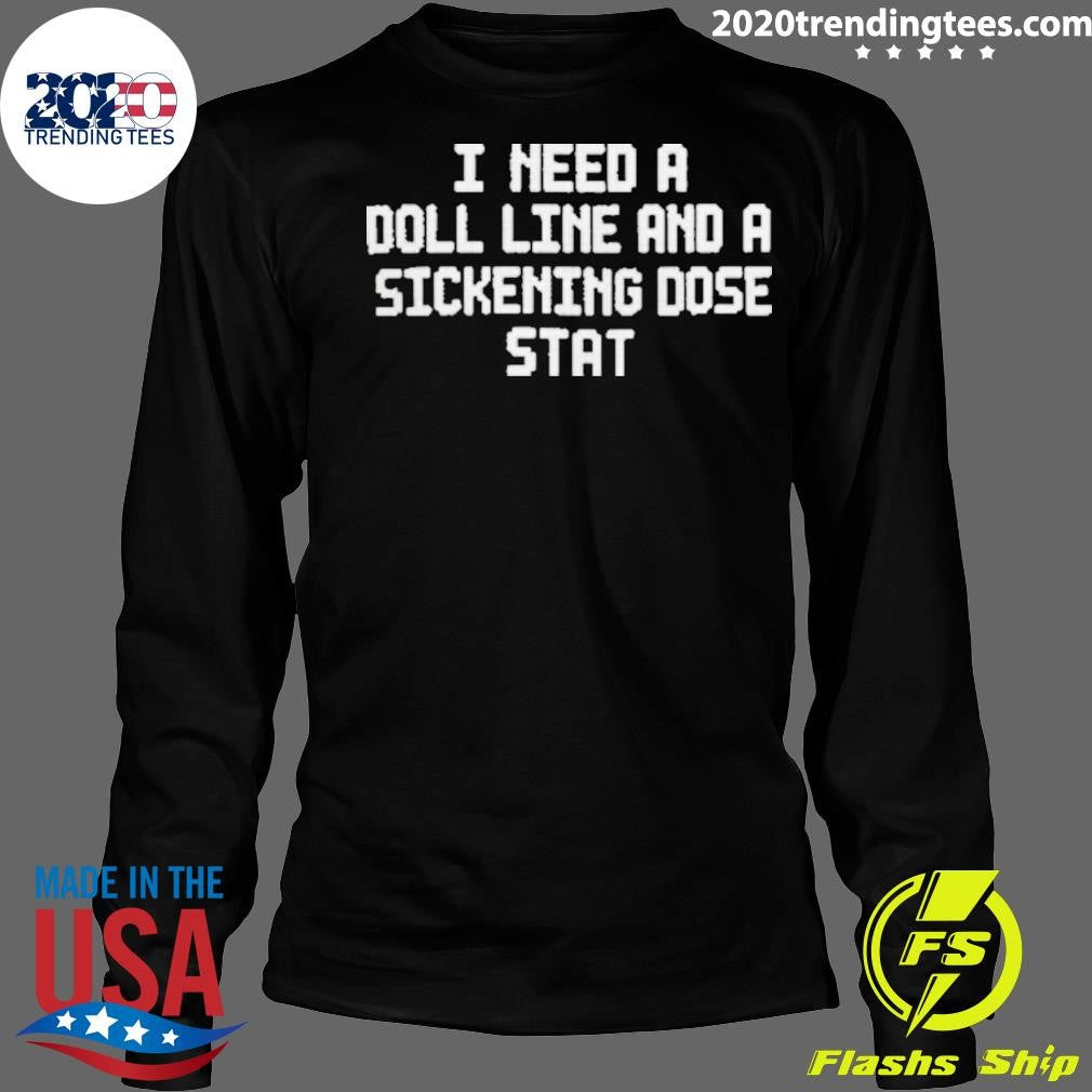 I Need A Doll Line And A Sickening Dose Stat Shirt