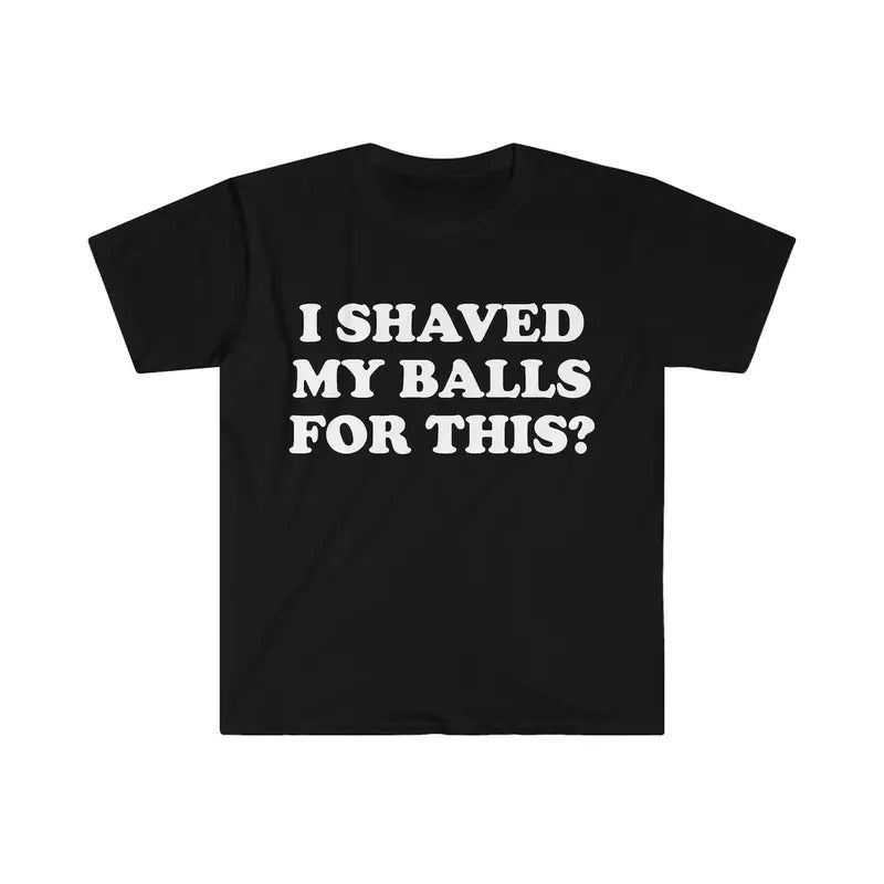 I Shaved My Balls For This? Meme Shirt Hoodie, Sweatshirt | PureTeeCo.com