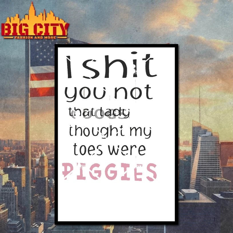 I Shit You Not That Lady Thought My Toes Were Piggies shirt