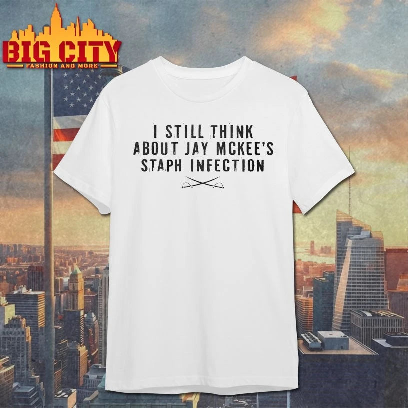 I Still Think About Jay Mckees Staph Infection shirt