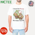 I Trusted The Process But It Didn’t Trust Me Shirt