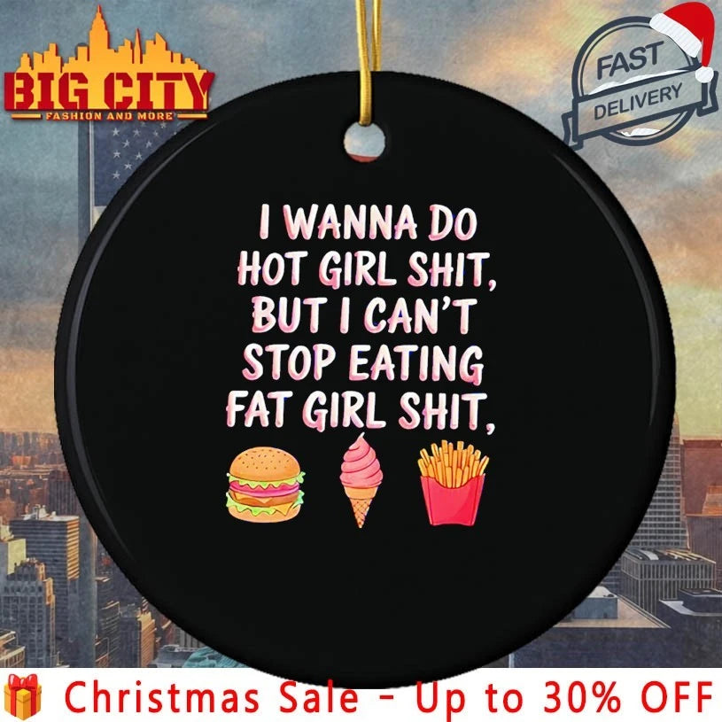 I Wanna Do Hot Girl Shit But I Can’t Stop Eating Fat Girl Shit shirt