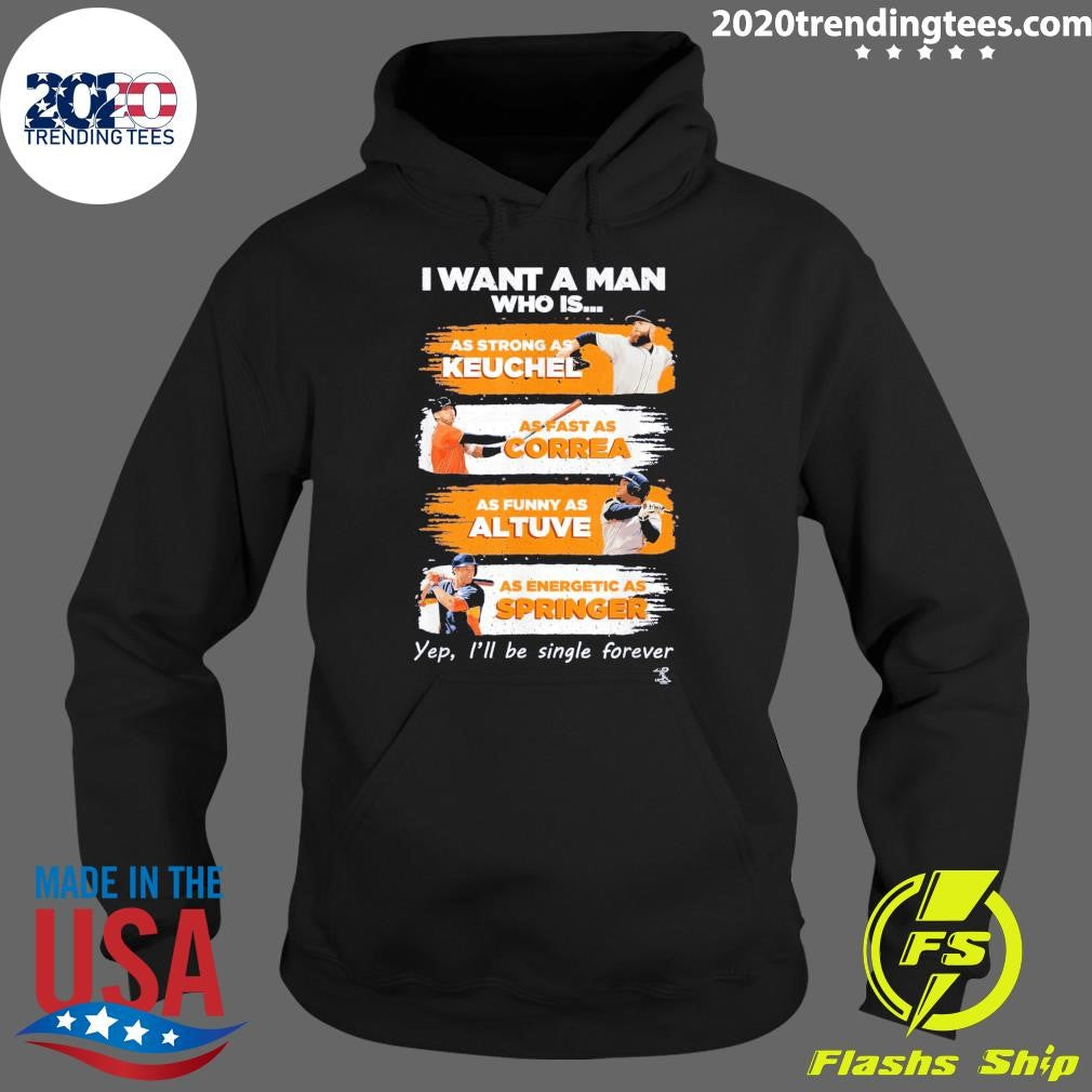 I Want A Man Who Is As Strong As Keuchel As Fast As Correa As Funny As Altuve As Energetic As Springer Yep, I’ll Be Single Forever Shirt